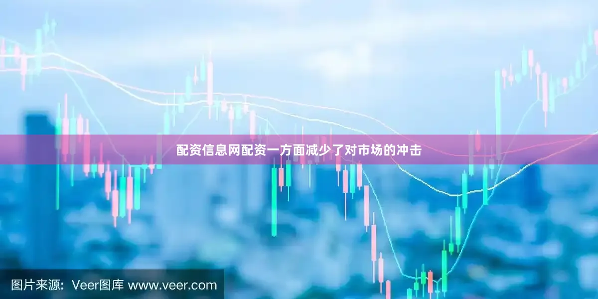 配资信息网配资一方面减少了对市场的冲击
