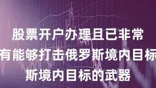股票开户办理且已非常接近拥有能够打击俄罗斯境内目标的武器