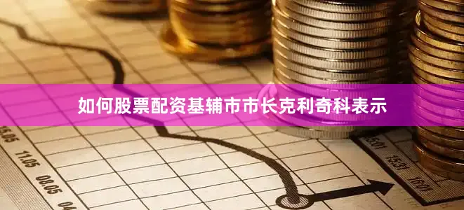 如何股票配资基辅市市长克利奇科表示